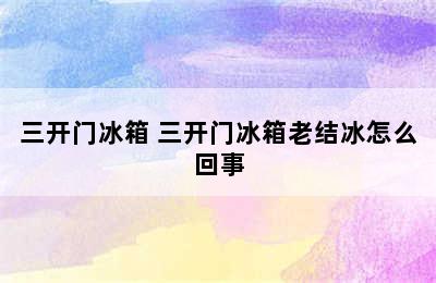 三开门冰箱 三开门冰箱老结冰怎么回事